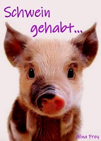Schwein gehabt... - Alina Frey - E-Book