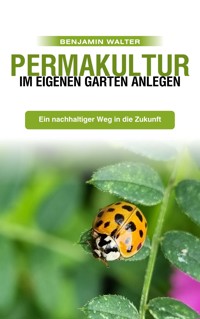 Permakultur im eigenen Garten anlegen - Benjamin Walter - E-Book