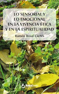 Lo sensorial y lo emocional en la vivencia ética y en la espiritualiad - Ramón Rosal Cortés - E-Book