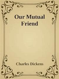 Our Mutual Friend - Charles Dickens. - E-Book