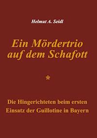 Ein Mördertrio auf dem Schafott - Helmut A. Seidl - E-Book