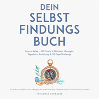 Dein Selbstfindungsbuch: Innere Reise - 100 Tools, 6 Minuten Übungen, Tagebuchanleitung & 30-Tage-Challenge - Einfache und effektive Strategien für mehr Klarheit, Selbstakzeptanz und inneren Frieden - Johannes Schrader - Hörbuch