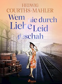 Wem nie durch Liebe Leid geschah - Hedwig Courths-Mahler - E-Book