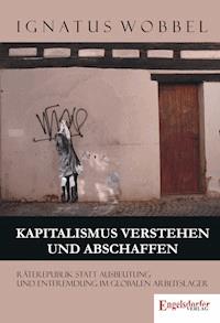 Kapitalismus verstehen und abschaffen - Ignatus Wobbel - E-Book
