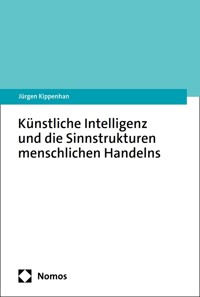 Künstliche Intelligenz und die Sinnstrukturen menschlichen Handelns - Jürgen Kippenhan - E-Book
