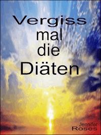 Vergiss mal die Diäten - Jennifer Roses - E-Book