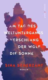 Am Tag des Weltuntergangs verschlang der Wolf die Sonne - Sina Scherzant - E-Book