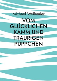 Vom glücklichen Kamm und traurigen Püppchen - Michael Weilmaier - E-Book
