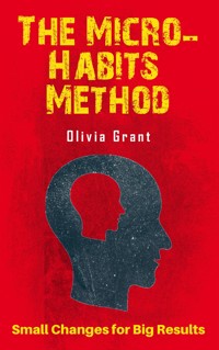 The Micro-Habits Method - Small Changes for Big Results - Olivia Grant - E-Book