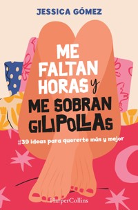 Me faltan horas y me sobran gilipollas. #39 ideas para quererte más y mejor. - Jessica Gómez - E-Book