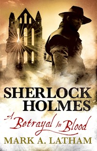 Sherlock Holmes - A Betrayal in Blood - Mark A. Latham - E-Book