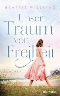 Unser Traum von Freiheit - Beatriz Williams - E-Book