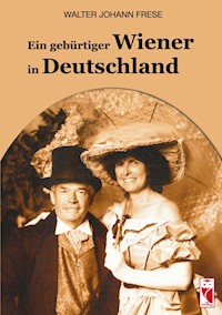 Ein gebürtiger Wiener in Deutschland - Walter Johann Frese - E-Book