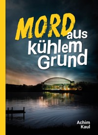 Mord aus kühlem Grund - Achim Kaul - E-Book