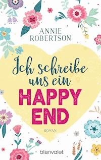 Ich schreibe uns ein Happy End - Annie Robertson - E-Book