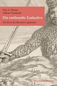 Die entfesselte Exekutive. - Eric A. Posner - E-Book