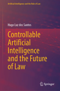 Controllable Artificial Intelligence and the Future of Law - Hugo Luz dos Santos - E-Book