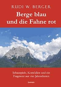Berge blau und die Fahne rot - Rudi W. Berger - E-Book