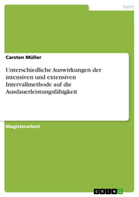 Unterschiedliche Auswirkungen der intensiven und extensiven Intervallmethode auf die Ausdauerleistungsfähigkeit - Carsten Müller - E-Book