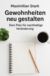 Titel: "Gewohnheiten neu gestalten: Dein Plan für nachhaltige Veränderung" - Maximilian Stark - E-Book