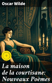 La maison de la courtisane: Nouveaux Poèmes - Oscar Wilde - E-Book