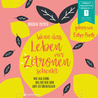 Wenn das Leben mir Zitronen schenkt - Wie ich lerne, das mit der Limo Gott zu überlassen (ungekürzt) - Natalie Meyer - Hörbuch