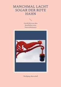 Manchmal lacht sogar der rote Hahn - Wolfgang Marschall - E-Book