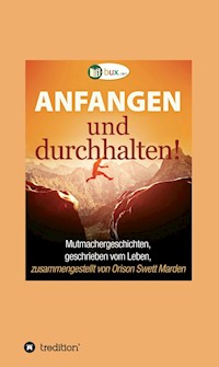 Anfangen und durchhalten! - Orison Swett Marden - E-Book