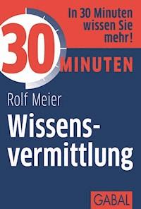 30 Minuten Wissensvermittlung - Rolf Meier - E-Book