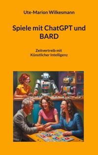 Spiele mit ChatGPT und BARD - Ute-Marion Wilkesmann - E-Book
