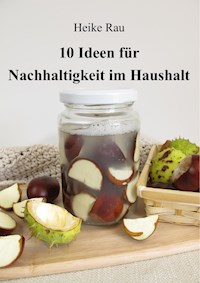 10 Ideen für Nachhaltigkeit im Haushalt - Heike Rau - E-Book