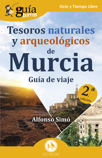 GuíaBurros: Tesoros naturales y arqueológicos de Murcia - Alfonso Simó - E-Book