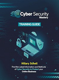 Cyber security mastery training guide - Hillary Scholl - E-Book
