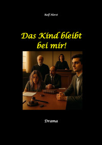 Das Kind bleibt bei mir! Kindeswohlgefährdung, Alkoholsucht, Scheidung, Kindesentzug, Co-Abhängigkeit, Verlust, Betrug, Verrat, Herz-OP, Krankenhaus, Anwalt, Jugendamt, Familiengericht, Laborbericht - Rolf Horst - E-Book