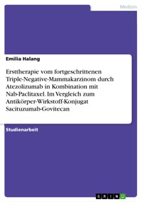 Ersttherapie vom fortgeschrittenen Triple-Negative-Mammakarzinom durch Atezolizumab in Kombination mit Nab-Paclitaxel. Im Vergleich zum Antikörper-Wirkstoff-Konjugat Sacituzumab-Govitecan - Emilia Halang - E-Book