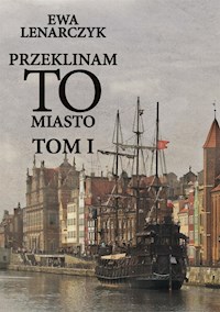 Przeklinam to miasto. Tom I - Ewa Lenarczyk - E-Book