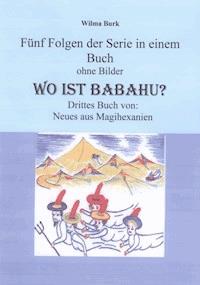 Wo ist Babahu - 5 Folgen in einem Buch - ohne Bilder - Wilma Burk - E-Book
