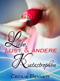 Liebe, Lust und andere Katastrophen - Cecilia Bennett - E-Book