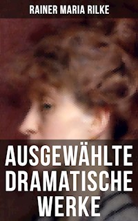 Ausgewählte dramatische Werke von Rainer Maria Rilke - Rainer Maria Rilke - E-Book