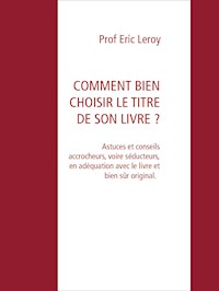 COMMENT BIEN CHOISIR LE TITRE DE SON LIVRE ? - Eric Leroy - E-Book