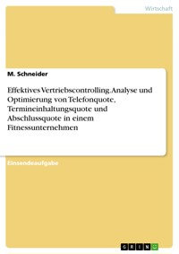 Effektives Vertriebscontrolling. Analyse und Optimierung von Telefonquote, Termineinhaltungsquote und Abschlussquote in einem Fitnessunternehmen - M. Schneider - E-Book