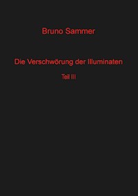 Die Verschwörung der Illuminaten  Teil 3 - Bruno Sammer - E-Book