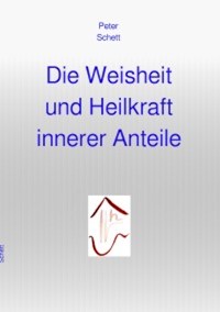 Die Weisheit und Heilkraft innerer Anteile - Peter Schett - E-Book