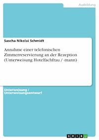 Annahme einer telefonischen Zimmerreservierung an der Rezeption (Unterweisung Hotelfachfrau / -mann) - Sascha Nikolai  Schmidt - E-Book