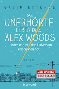 Das unerhörte Leben des Alex Woods oder warum das Universum keinen Plan hat - Gavin Extence - E-Book