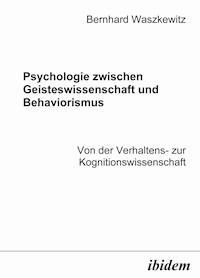 Psychologie zwischen Geisteswissenschaft und Behaviorismus. Von der Verhaltens- zur Kognitionswissenschaft - Bernhard Waszkewitz - E-Book