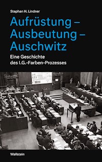 Aufrüstung – Ausbeutung – Auschwitz - Stephan H. Lindner - E-Book