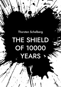The shield of 10000 years - Thorsten Schelberg - E-Book