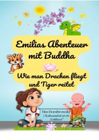 Emilias Abenteuer mit Buddha- wie man Drachen fliegt und Tiger reitet - Tim Dombrowsky - E-Book
