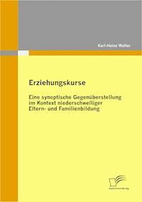 Erziehungskurse: Eine synoptische Gegenüberstellung im Kontext niederschwelliger Eltern- und Familienbildung - Karl-Heinz Walter - E-Book